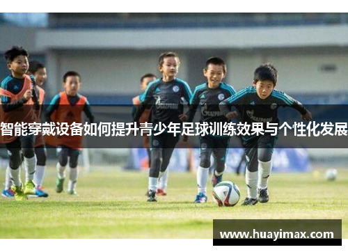 智能穿戴设备如何提升青少年足球训练效果与个性化发展